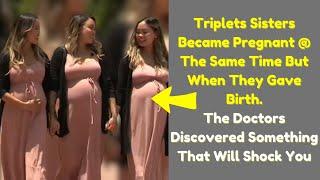 Triplets sisters became pregnant at the same time but when they gave birth!