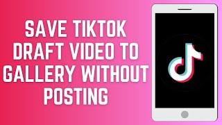 How To Save TikTok Draft Video To Gallery Without Posting (Easy)