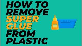 How to Remove Super Glue From Plastic