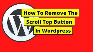 How To Remove The Scroll Top Button In Wordpress