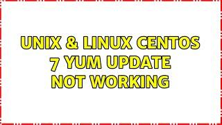 Unix & Linux: CentOs 7 YUM update not working (3 Solutions!!)