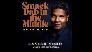 Smack Dab in the Middle - Javier Nero Jazz Orchestra Featuring Benny Benack III