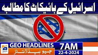 Geo News Headlines 7 AM | Call for a boycott of Israel | 22 April 2024