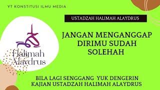 Ustadzah Halimah Alaydrus : jangan menganggap dirimu sudah Solehah