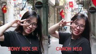 So sánh Canon M10 vs Sony nex 5R máy ảnh cũ nào đáng mua?