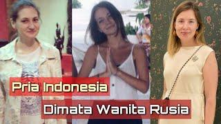 Pandangan Wanita Rusia Terhadap Pria Indonesia, Setelah Berinteraksi Langsung Dengan Pria Tersebut.