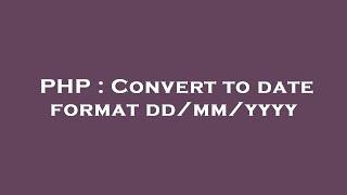 PHP : Convert to date format dd/mm/yyyy
