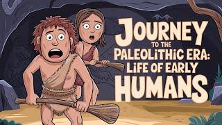 Journey to the Paleolithic Era: Life of Early Humans