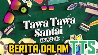 TAWA TAWA SANTAI:BERITA DALAM TTS