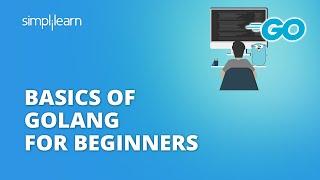 Basics Of Golang For Beginners | Learn Go In 40 Minutes | Golang Tutorial For Beginners |Simplilearn