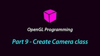 OpenGL Programming - Part 9 (Create Camera class)