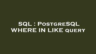 SQL : PostgreSQL WHERE IN LIKE query