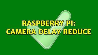 Raspberry Pi: Camera delay reduce (2 Solutions!!)