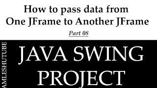 8 - How to pass data from One JFrame to Another - Java Swing Project