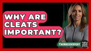 Why Are Cleats Important? - The Sport Xpert