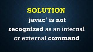 Solution - 'javac' is not recognized as an internal or external command