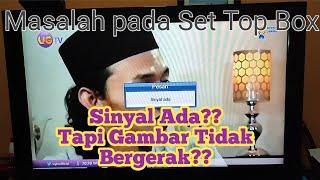 Solusi Muncul Pesan Sinyal ada pada set top box Tapi gambar Tidak bergerak