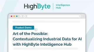 Art of the Possible: Contextualizing Industrial Data for AI with HighByte Intelligence Hub