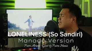 LONELINESS (So Sandiri)  Manado Version || Putri Ariani - Cover by Putra Mansa