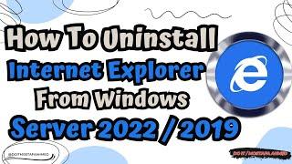 How To Uninstall Internet Explorer from Windows Server 2019 / 2022