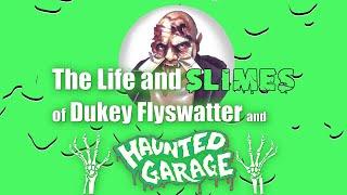 The Life and SLIMES of Dukey Flyswatter and Haunted Garage (Sneak Preview)