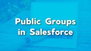 Public Groups in Salesforce | Create a public group, use public groups, share to public groups