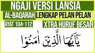 KHUSUS LANSIA BELAJAR NGAJI SURAH AL BAQARAH AYAT 104-112 HURUF EXTRA BESAR DAN PELAN PELAN