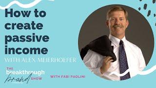 How to create passive income with Alex Meierhoefer