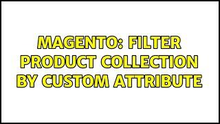 Magento: Filter product collection by custom attribute (3 Solutions!!)