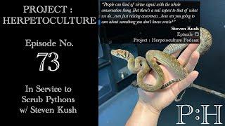 Project: Herpetoculture, Episode No. 73: In Service to Scrub Pythons w/ Steven Kush