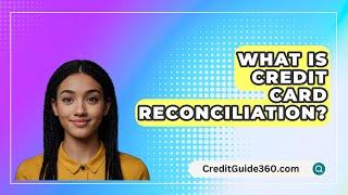 What Is Credit Card Reconciliation? - CreditGuide360.com