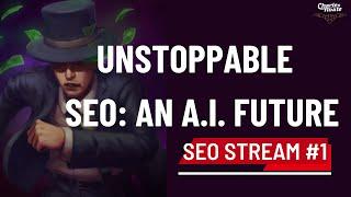 Unstoppable SEO: An A.I. Future by Charles Floate - SEO Stream #1