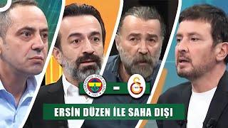 Fenerbahçe ve Galatasaray Derbisi! | Ersin Düzen ile Saha Dışı