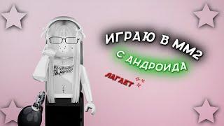 |ММ2| ИГРАЮ В ММ2 С ЛАГУЧЕГО АНДРОИДА *лагает *