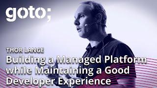 Building a Managed Platform While Maintaining a Good Developer Experience • Thor Lange • GOTO 2022