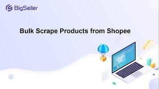 BigSeller Features: Scrape Shopee Products in Bulk