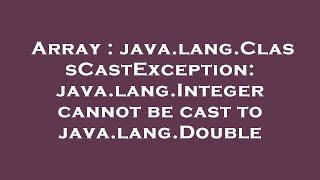 Array : java.lang.ClassCastException: java.lang.Integer cannot be cast to java.lang.Double