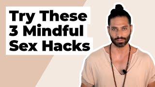 Mindful Sex Hacks: 3 Tools to Be More Present in Intimacy