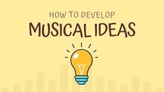 Top 5 Ways To Develop Musical Ideas