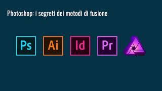 Photoshop: i segreti dei metodi di fusione - Introduzione al videocorso: cosa imparerai