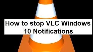 How to stop VLC Windows 10 Notifications