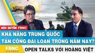 Khả năng Trung Quốc tấn công Đài Loan giữa chiến tranh Nga-Ukraine | FBNC Open talks với Hoàng Việt