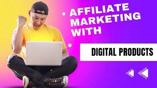 The Power of Affiliate Marketing with Digital Products