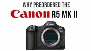 Why I Preordered the Canon R5 MK II