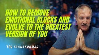 How to Remove Emotional Blocks and Evolve to the Greatest Version of You