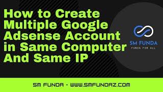 How to Create Multiple Adsense Account in Same PC | Multiple Adsese Account on Same IP | SM Funda |