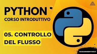 05. CONTROLLO DEL FLUSSO (CORSO PYTHON BASE) - TUTORIAL ITALIANO - PROGRAMMARE IN PYTHON