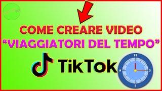 Come CREARE VIDEO "VIAGGIATORI DEL TEMPO" di TIKTOK 