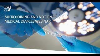 Recording of Microjoining and NDT of Medical Devices Webinar