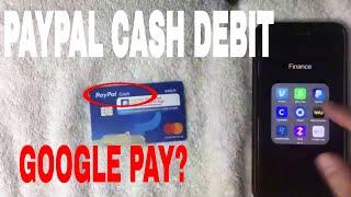   Can You Add Paypal Cash Debit Card To Google Pay 